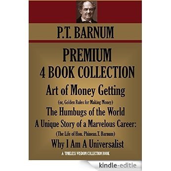 P.T. BARNUM PREMIUM COLLECTION 4 BOOKS  Art of Money Getting, The Humbugs of the World, A Unique Story of a Marvelous Career: The Life of Hon. Phineas.T. ... Collection Book 3090) (English Edition) [Kindle-editie]