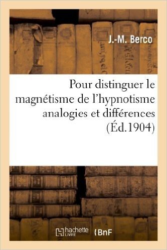 Pour Distinguer Le Magnetisme de L'Hypnotisme Analogies Et Differences: (2e Edition, Avec 8 Portraits)