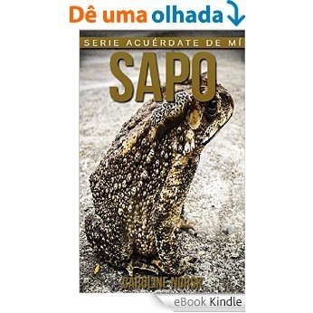 Sapo: Libro de imágenes asombrosas y datos curiosos sobre los Sapo para niños (Serie Acuérdate de mí) (Spanish Edition) [eBook Kindle]