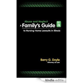 Abuse and Neglect: A Family's Guide to Nursing Home Lawsuits in Illinois (English Edition) [Kindle-editie]