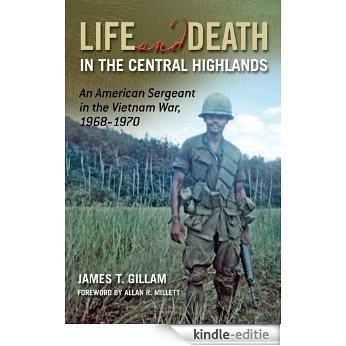 Life and Death in the Central Highlands: An American Sergeant in the Vietnam War, 1968-1970 (North Texas Military Biography and Memoir Series) [Kindle-editie]