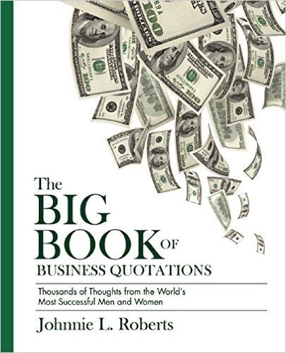 The Big Book of Business Quotations: Thousands of Thoughts from the World's Most Successful Men and Women
