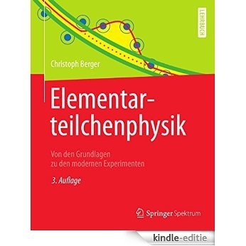 Elementarteilchenphysik: Von den Grundlagen zu den modernen Experimenten (Springer-Lehrbuch) [Kindle-editie]