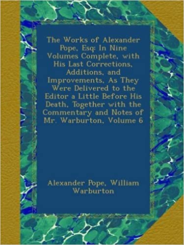 indir The Works of Alexander Pope, Esq: In Nine Volumes Complete, with His Last Corrections, Additions, and Improvements, As They Were Delivered to the ... and Notes of Mr. Warburton, Volume 6