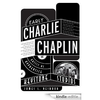 Early Charlie Chaplin: The Artist as Apprentice at Keystone Studios [Kindle-editie]