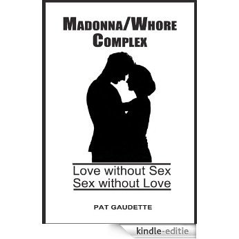 Madonna/Whore Complex: Love Without Sex; Sex Without Love (English Edition) [Kindle-editie]
