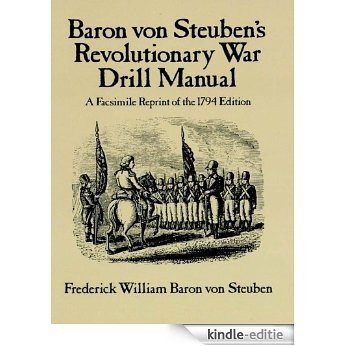 Baron Von Steuben's Revolutionary War Drill Manual: A Facsimile Reprint of the 1794 Edition (Dover Military History, Weapons, Armor) [Kindle-editie]