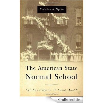 The American State Normal School: "An Instrument of Great Good" [Kindle-editie]