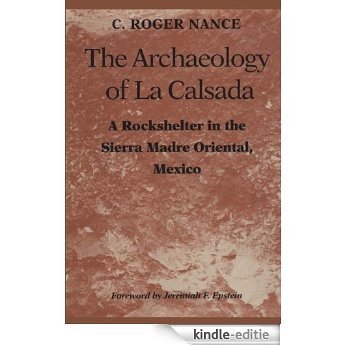 The Archaeology of La Calsada: A Rockshelter in the Sierra Madre Oriental, Mexico (Texas Archaeology and Ethnohistory) [Kindle-editie]