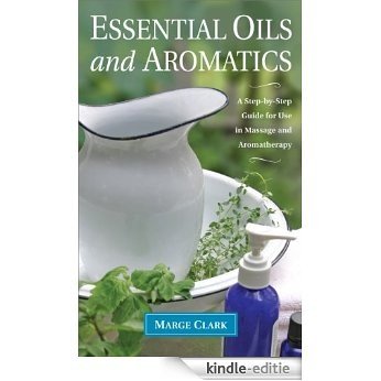 Essential Oils and Aromatics: A Step-by-Step Guide for Use in Massage and Aromatherapy (English Edition) [Kindle-editie]