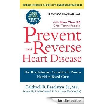 Prevent and Reverse Heart Disease: The Revolutionary, Scientifically Proven, Nutrition-Based Cure [Kindle-editie]