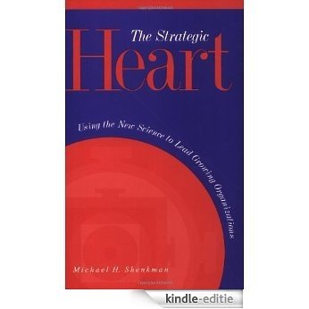 The Strategic Heart: Using the New Science to Lead Growing Organizations [Kindle-editie]