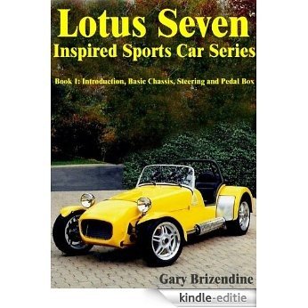 The Lotus Seven Inspired Sports Car Series Book 1 - Introduction, Basic Chassis, Steering and Pedal Box (English Edition) [Kindle-editie]