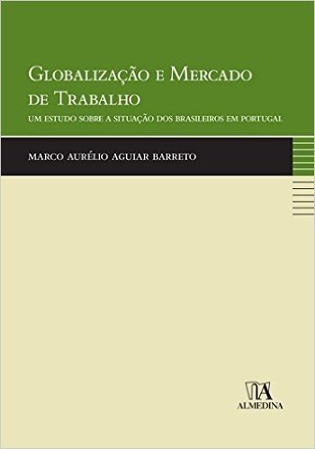 Globalizacao E Mercado De Trabalho Um Estudo Sobre A Situacao Dos Brasileiros Em Portugal