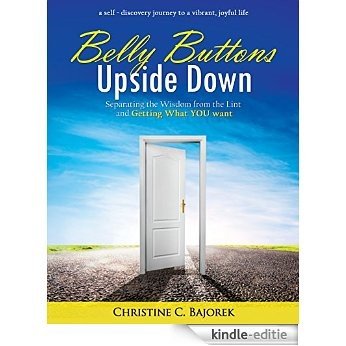 Belly Buttons Upside Down: Separating the Wisdom from the Lint and Getting What YOU Want (English Edition) [Kindle-editie]