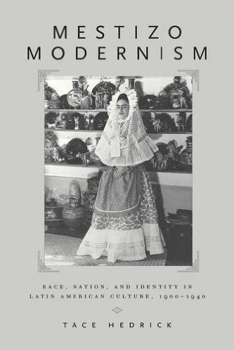Mestizo Modernism: Race, Nation, and Identity in Latin American Culture, 1900-1940