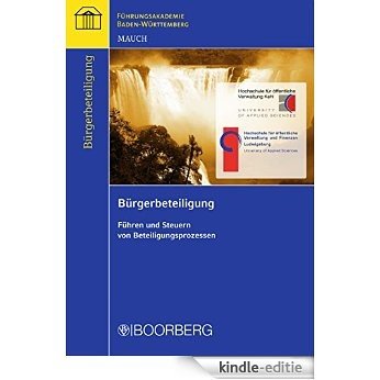 Bürgerbeteiligung: Führen und Steuern von Beteiligungsprozessen (Schriftenreihe der Führungsakademie Baden-Württemberg) (German Edition) [Kindle-editie]