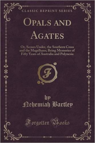 Opals and Agates: Or, Scenes Under, the Southern Cross and the Magelhans; Being Memories of Fifty Years of Australia and Polynesia (Clas baixar