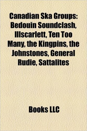 Canadian Ska Groups: Bedouin Soundclash, Illscarlett, Ten Too Many, the Kingpins, the Johnstones, General Rudie, Sattalites