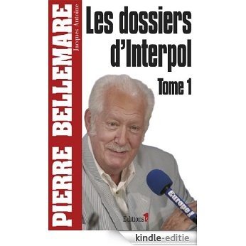 Les Dossiers d'Interpol, tome 1 - NED 2011 (Editions 1 - Collection Pierre Bellemare) (French Edition) [Kindle-editie]