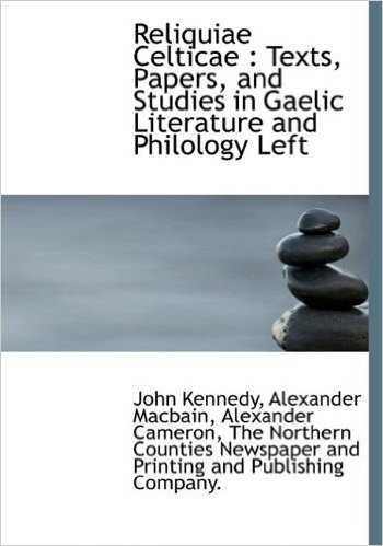 Reliquiae Celticae: Texts, Papers, and Studies in Gaelic Literature and Philology Left