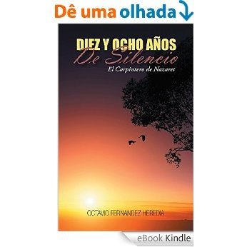 DIEZ Y OCHO AÑOS DE SILENCIO: El Carpintero de Nazaret (Spanish Edition) [eBook Kindle]