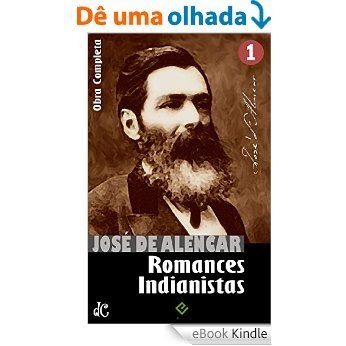 Obras Completas de José de Alencar I: Romances Indianistas ("O Guarani", "Iracema" e "Ubirajara") [nova ortografia] [índice ativo] (Edição Definitiva) [eBook Kindle]
