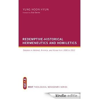 Redemptive-Historical Hermeneutics and Homiletics: Debates in Holland, America, and Korea from 1930 to 2012 (WEST Theological Monograph Series) (English Edition) [Kindle-editie]