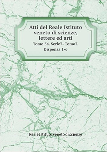 Atti del Reale Istituto Veneto Di Scienze, Lettere Ed Arti Tomo 54. Serie7- Tomo7. Dispensa 1-6 baixar