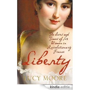 Liberty: The Lives and Times of Six Women in Revolutionary France [Kindle-editie] beoordelingen