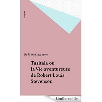 Tusitala ou la Vie aventureuse de Robert Louis Stevenson [Kindle-editie]