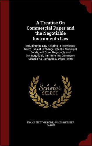 A   Treatise on Commercial Paper and the Negotiable Instruments Law: Including the Law Relating to Promissory Notes, Bills of Exchange, Checks, Munici