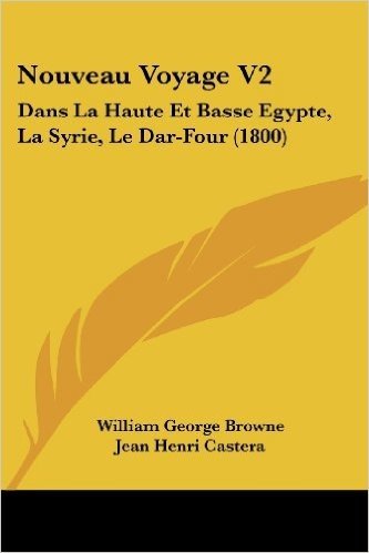 Nouveau Voyage V2: Dans La Haute Et Basse Egypte, La Syrie, Le Dar-Four (1800)