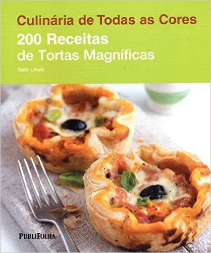 200 Receitas de Tortas Magníficas - Série Culinária de Todas as Cores