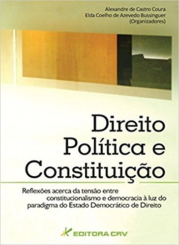 Direito, Política e Constituição. Reflexões Acerca da Tensão Entre Constitucionalismo e Democracia à Luz do Paradigma
