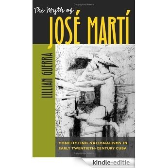 The Myth of José Martí: Conflicting Nationalisms in Early Twentieth-Century Cuba (Envisioning Cuba) [Kindle-editie]