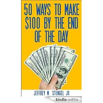 50 WAYS TO MAKE $100 BY THE END OF THE DAY (English Edition) [Kindle-editie]