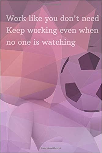 indir Work like you don&#39;t need Keep working even when no one is watching: Motivational notebook - for Footballers and Coaches - 110 Pages, Blank 6 x 9