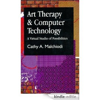 Art Therapy and Computer Technology: A Virtual Studio of Possibilities (Arts Therapies) [Kindle-editie]