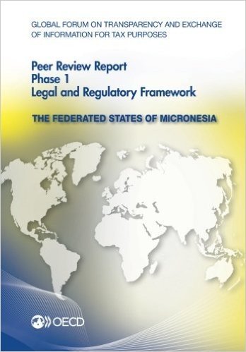 Global Forum on Transparency and Exchange of Information for Tax Purposes Peer Reviews: The Federated States of Micronesia 2014: Phase 1: Legal and Re