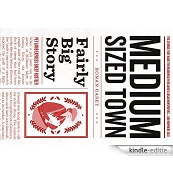 Medium-Sized Town, Fairly Big Story - Hilarious Stories from Ireland: The stories that made the headlines in Ireland's local newspapers ... and nowhere else [Kindle-editie]