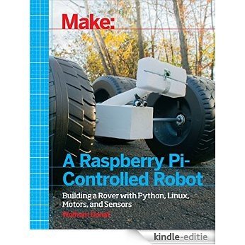 Make a Raspberry Pi-Controlled Robot: Building a Rover with Python, Linux, Motors, and Sensors [Kindle-editie]