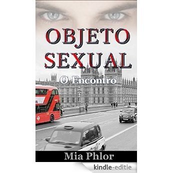 O Encontro: Um Romance Erótico sobre Paixão, Amor e Medo de Voltar a Ser Feliz (Objeto Sexual Livro 1) (Portuguese Edition) [Kindle-editie]