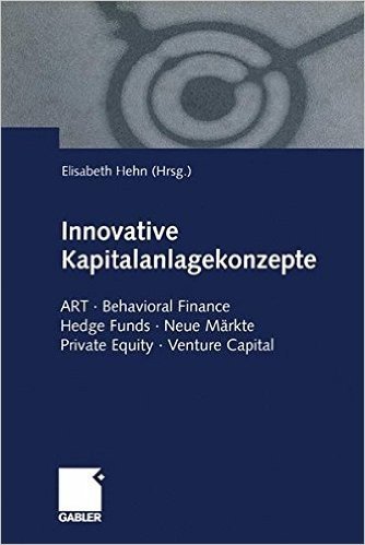 Innovative Kapitalanlagekonzepte: Art . Behavioral Finance Hedge Funds . Neue Markte Private Equity . Venture Capital