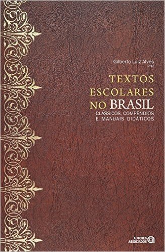 Textos Escolares no Brasil. Clássicos, Compêndios e Manuais Didáticos