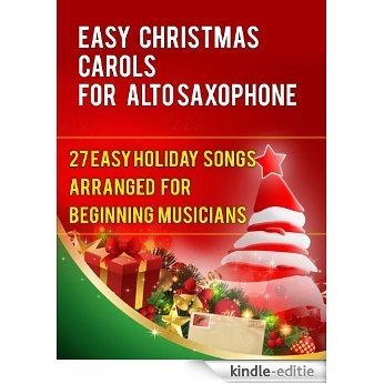 Easy Christmas Carols For Alto Saxophone: 27 Easy Holiday Songs Arranged For Beginning Musicians (Easy Christmas Carols For Concert Band Instruments Book 1) (English Edition) [Kindle-editie]