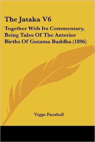 The Jataka V6: Together with Its Commentary, Being Tales of the Anterior Births of Gotama Buddha (1896)