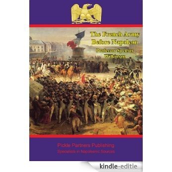 The French army before Napoleon: lectures delivered before the University of Oxford in Michaelmas term, 1914, by Spenser Wilkinson (English Edition) [Kindle-editie]
