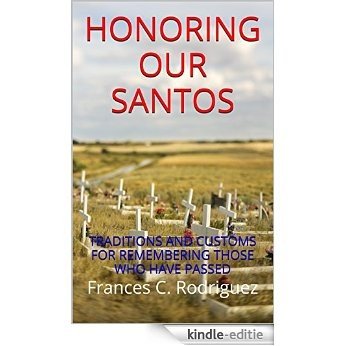 HONORING OUR SANTOS: TRADITIONS AND CUSTOMS FOR REMEMBERING THOSE WHO HAVE PASSED (FLORA'S LEGACY Book 2) (English Edition) [Kindle-editie]