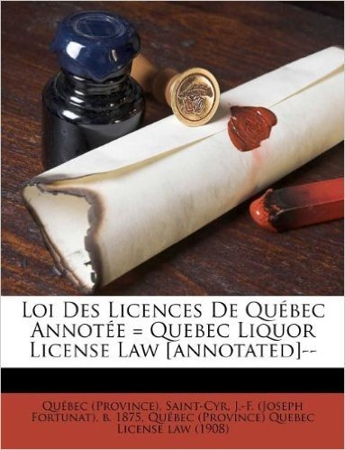 Loi Des Licences de Qu Bec Annot E = Quebec Liquor License Law [Annotated]--
